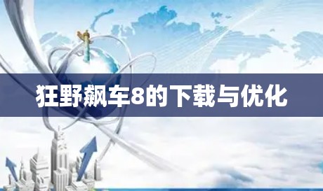 狂野飙车8的下载与优化