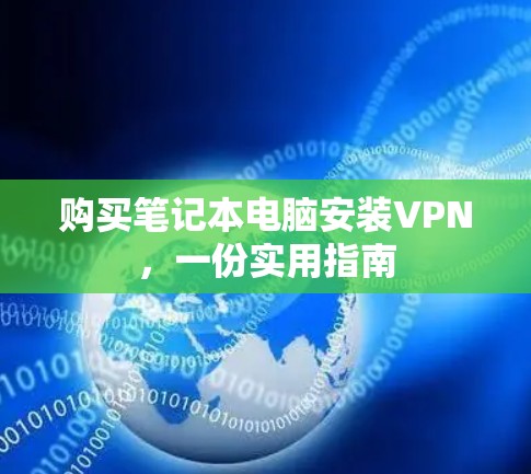 购买笔记本电脑安装VPN，一份实用指南