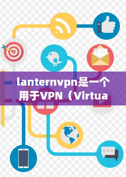 lanternvpn是一个用于VPN(Virtual Private Network)的软件,通常用于在本地计算机上连接到互联网。以下是关于如何下载和使用lanternvpn的步骤 lanternvpn是一个用于VPN(Virtual Private Network)的软件,通常用于在本地计算机上连接到互联网。以下是关于如何下载和使用lanternvpn的步骤