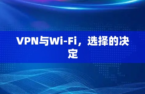VPN与Wi-Fi,选择的决定 VPN与Wi-Fi,选择的决定
